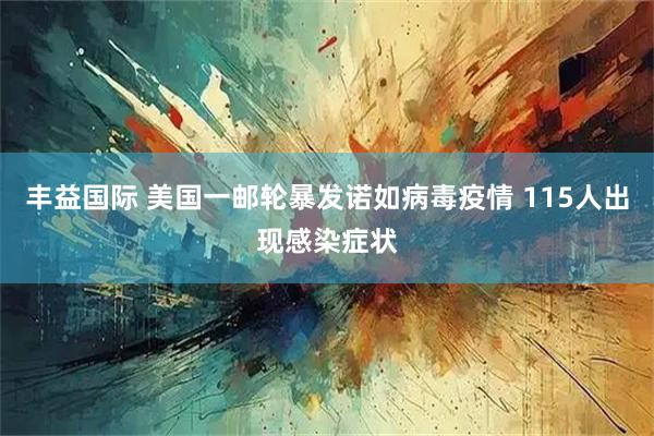 丰益国际 美国一邮轮暴发诺如病毒疫情 115人出现感染症状